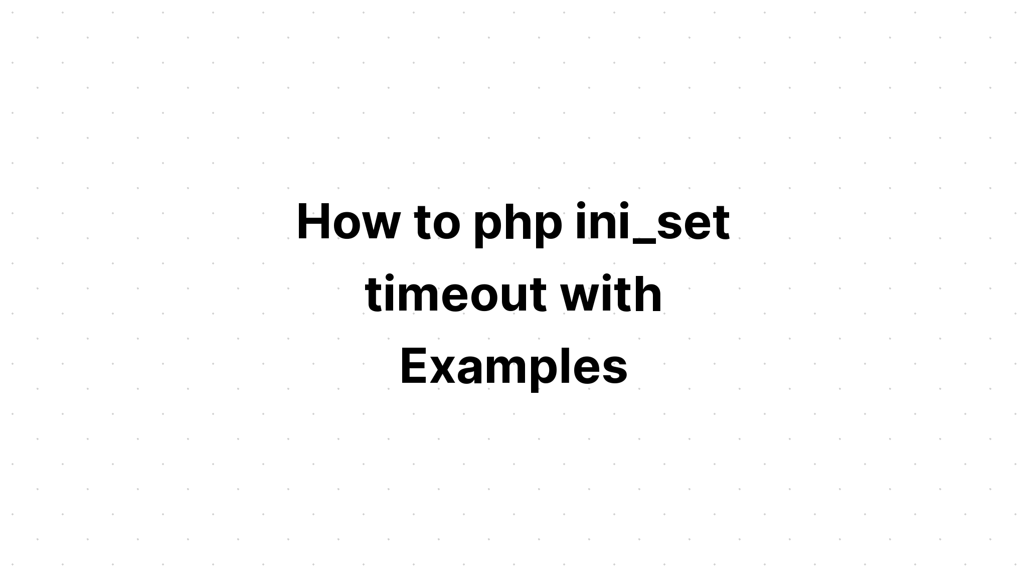 Làm thế nào để hết thời gian chờ php ini_set với các ví dụ